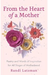 From the Heart of a Mother: Poetry and Words of Inspiration for All Stages of Motherhood (Poetry for Mothers, Poetry) Inspiration for All Stages of Motherhood (Poetry for Mothers, Poetry)