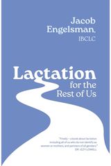 Lactation for the Rest of Us A Guide for Queer and Trans Parents and Helpers