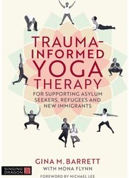 Trauma-informed Yoga Therapy for Supporting Asylum Seekers, Refugees, and New Immigrants