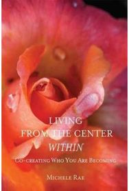 Living from the Center Within: Co-Creating Who You Are Becoming Co-Creating Who You Are Becoming