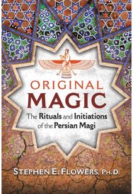 Original Magic: The Rituals and Initiations of the Persian Magi The Rituals and Initiations of the Persian Magi