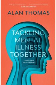Tackling Mental Illness Together: A Biblical And Practical Approach A Biblical And Practical Approach
