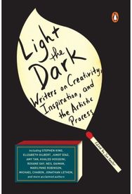Light the Dark: Writers on Creativity, Inspiration, and the Artistic Process Writers on Creativity, Inspiration, and the Artistic Process
