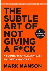 Subtle Art of Not Giving a F*ck: A Counterintuitive Approach to Living a Good Life Approach to Living a Good Life