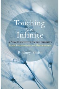 Touching the Infinite: A New Perspective on the Buddha's Four Foundations of Mindfulness the Buddha's Four Foundations of Mindfulness