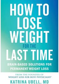 How to Lose Weight for the Last Time: Brain-Based Solutions for Permanent Weight Loss Solutions for Permanent Weight Loss
