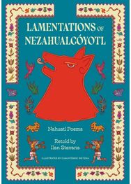Lamentations of Nezahualcoyotl: Nahuatl Poems Nahuatl Poems