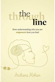 Through Line: How understanding who you are empowers how you lead How understanding who you are empowers how you lead
