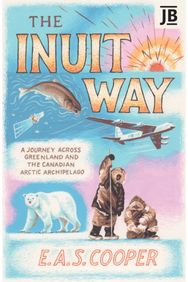 Inuit Way: A Journey across Greenland and the Canadian Arctic Archipelago A Journey across Greenland and the Canadian Arctic Archipelago