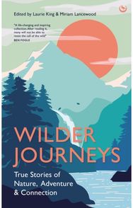 Wilder Journeys: True Stories of Nature, Adventure and Connection True Stories of Nature, Adventure and Connection
