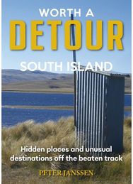 Worth A Detour South Island: Hidden Places and unusual destinations off the beaten track unusual destinations off the beaten track