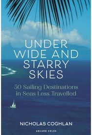 Under Wide and Starry Skies: 50 Sailing Destinations in Seas Less Travelled 50 Sailing Destinations in Seas Less Travelled