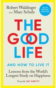 Good Life: Lessons from the World's Longest Study on Happiness Lessons from the World's Longest Study on Happiness