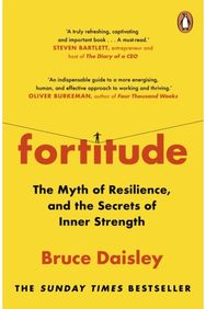 Fortitude: The Myth of Resilience, and the Secrets of Inner Strength: A Sunday Times Bestseller Resilience, and the Secrets of Inner Strength: A Sunday Times Bestseller