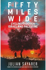 Fifty Miles Wide: Cycling Through Israel and Palestine Cycling Through Israel and Palestine