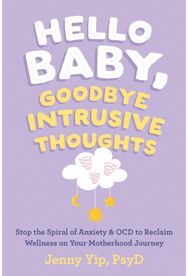 Hello Baby, Goodbye Intrusive Thoughts: Stop the Spiral of Anxiety and OCD to Reclaim Wellness on Your Motherhood Journey Anxiety and OCD to Reclaim Wellness on Your Motherhood Journey