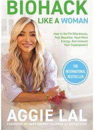 Biohack Like a Woman: How to Get Fit Effortlessly, Feel Beautiful, Have More Energy, and Unleash Your Superpowers Effortlessly, Feel Beautiful, Have More Energy, and Unleash Your Superpowers