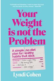 Your Weight Is Not the Problem: A simple, no-diet plan for healthy habits that stick plan for healthy habits that stick