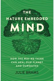 Nature Embedded Mind, The: How the Way We Think Can Heal Our Planet and Ourselves Can Heal Our Planet and Ourselves