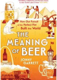 Meaning of Beer: The Surprising Story of how Beer Made Us The Surprising Story of how Beer Made Us
