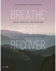 Breathe, Rest, Recover: Yoga Therapy for Healing from Long Covid and Fatigue Yoga Therapy for Healing from Long Covid and Fatigue