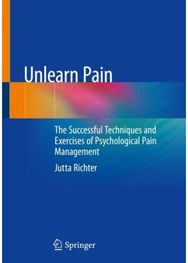 Unlearn Pain: The Successful Techniques And Exercises Of Psychological Pain Management Techniques And Exercises Of Psychological Pain Management
