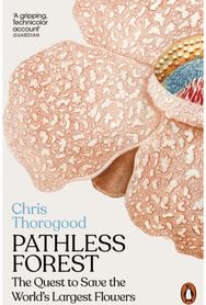 Pathless Forest: The Quest to Save the World’s Largest Flowers The Quest to Save the World’s Largest Flowers