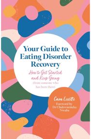 Your Guide to Eating Disorder Recovery: How to Get Started and Keep Going (From Someone Who Has Been There) and Keep Going (From Someone Who Has Been There)