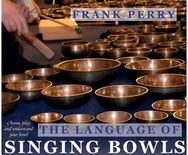 Language of Singing Bowls: Choose, Play and Understand Your Bowl Choose, Play and Understand Your Bowl
