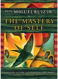 Mastery of Self: A Toltec Guide to Personal Freedom A Toltec Guide to Personal Freedom