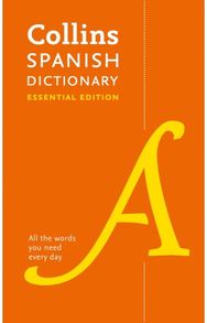 Spanish Essential Dictionary: All the Words You Need, Every Day All the Words You Need, Every Day