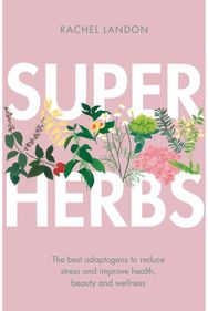 Superherbs: The best adaptogens to reduce stress and improve health, beauty and wellness to reduce stress and improve health, beauty and wellness