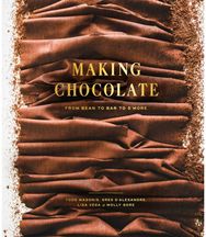 Making Chocolate: From Bean to Bar to S'more: A Cookbook From Bean to Bar to S'more: A Cookbook