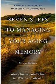 Seven Steps to Managing Your Aging Memory: What's Normal, What's Not, and What to Do About It What's Not, and What to Do About It