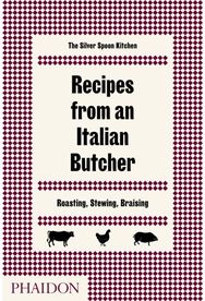 Recipes from an Italian Butcher: Roasting, Stewing, Braising Roasting, Stewing, Braising