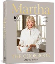 Martha: The Cookbook: 100 Favorite Recipes, with Lessons and Stories from My Kitchen Recipes, with Lessons and Stories from My Kitchen