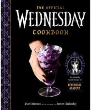 Official Wednesday Cookbook: The Woefully Weird Recipes of Nevermore Academy The Woefully Weird Recipes of Nevermore Academy