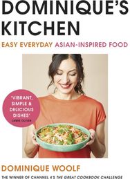 Dominique’s Kitchen: Easy everyday Asian-inspired food from the winner of Channel 4’s The Great Cookbook Challenge Asian-inspired food from the winner of Channel 4’s The Great Cookbook Challenge