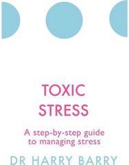 Toxic Stress: A step-by-step guide to managing stress A step-by-step guide to managing stress