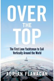 Over the Top: The First Lone Yachtsman to Sail Vertically Around the World The First Lone Yachtsman to Sail Vertically Around the World