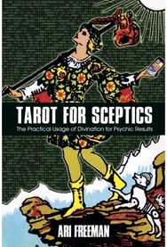 Tarot for Sceptics: The Practical Usage of Divination for Psychic Results The Practical Usage of Divination for Psychic Results