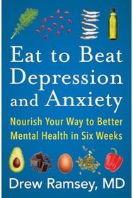 Eat to Beat Depression and Anxiety: Nourish Your Way to Better Mental Health in Six Weeks Better Mental Health in Six Weeks