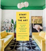 Start with the Art The Smart Way to Decorate Any Room on Any Budget