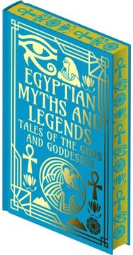 Egyptian Myths and Legends: Tales of the Gods and Goddesses Tales of the Gods and Goddesses