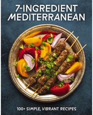 7-Ingredient Mediterranean: 100+ Simple, Vibrant Recipes 100+ Simple, Vibrant Recipes