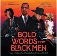 Bold Words from Black Men: Insights and Reflections from 50 Notable Trailblazers Who Influenced the World Reflections from 50 Notable Trailblazers Who Influenced the World