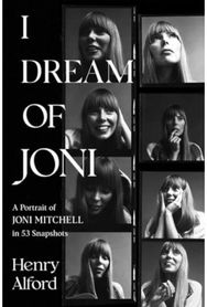 I Dream of Joni: A Portrait of Joni Mitchell in 53 Snapshots A Portrait of Joni Mitchell in 53 Snapshots