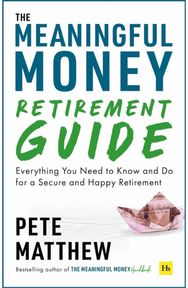 Meaningful Money Retirement Guide: Everything You Need to Know and Do for A Secure and Happy Retirement to Know and Do for A Secure and Happy Retirement