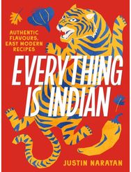 Everything is Indian: Authentic flavours, easy modern recipes Authentic flavours, easy modern recipes