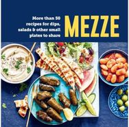 Mezze: More Than 50 Recipes for Dips, Salads & Other Small Plates to Share More Than 50 Recipes for Dips, Salads & Other Small Plates to Share